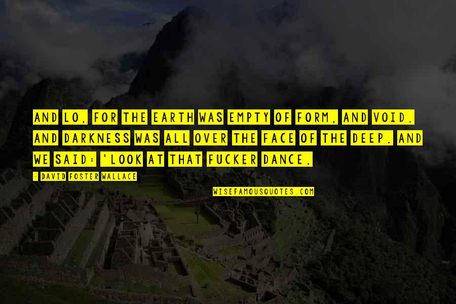 Deep Darkness Quotes By David Foster Wallace: And Lo, for the Earth was empty of