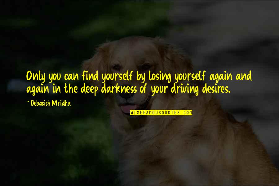 Deep Darkness Quotes By Debasish Mridha: Only you can find yourself by losing yourself