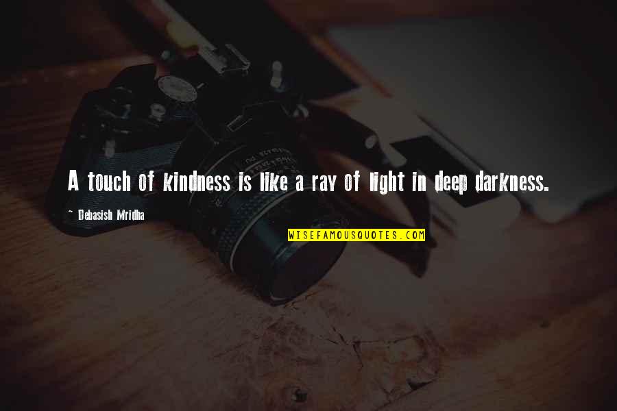 Deep Darkness Quotes By Debasish Mridha: A touch of kindness is like a ray