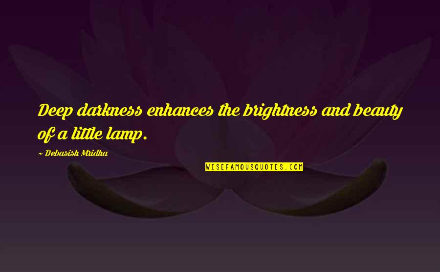 Deep Darkness Quotes By Debasish Mridha: Deep darkness enhances the brightness and beauty of