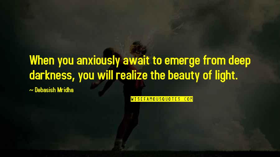 Deep Darkness Quotes By Debasish Mridha: When you anxiously await to emerge from deep