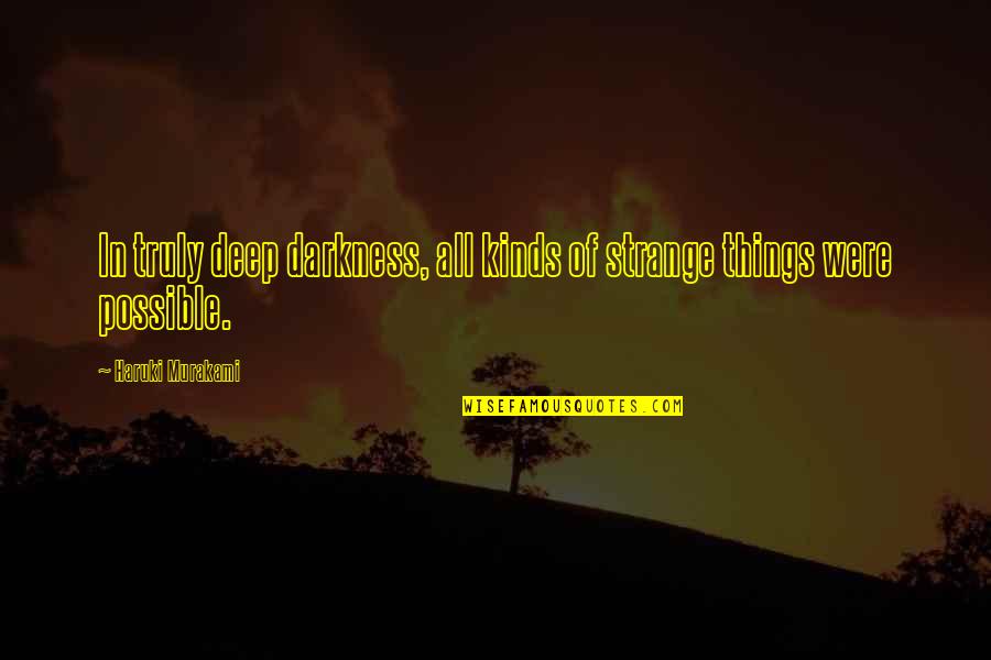 Deep Darkness Quotes By Haruki Murakami: In truly deep darkness, all kinds of strange