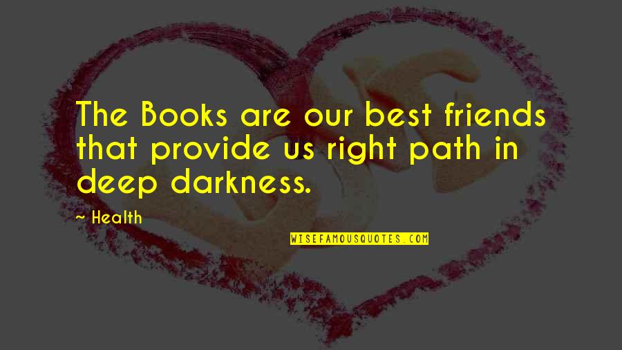 Deep Darkness Quotes By Health: The Books are our best friends that provide