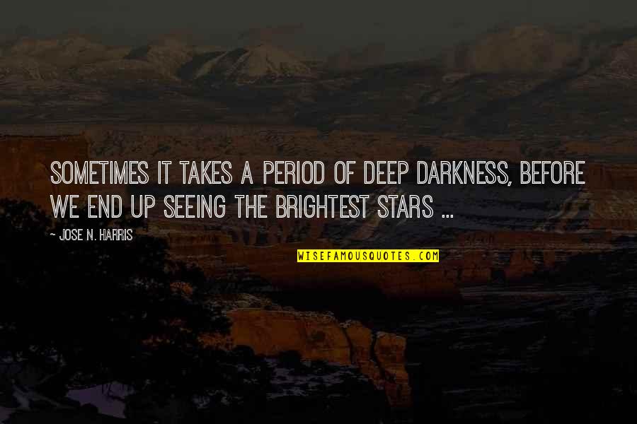 Deep Darkness Quotes By Jose N. Harris: Sometimes it takes a period of deep darkness,