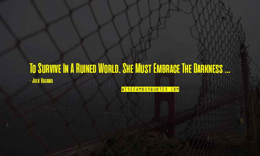 Deep Darkness Quotes By Julie Kagawa: To Survive In A Ruined World, She Must