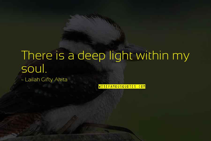 Deep Darkness Quotes By Lailah Gifty Akita: There is a deep light within my soul.