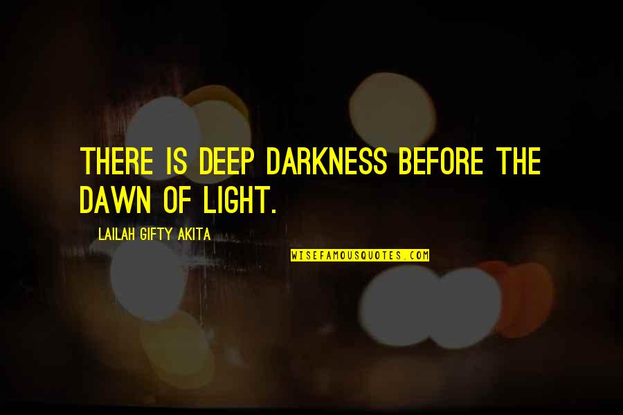 Deep Darkness Quotes By Lailah Gifty Akita: There is deep darkness before the dawn of