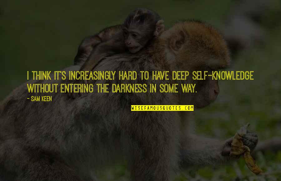 Deep Darkness Quotes By Sam Keen: I think it's increasingly hard to have deep