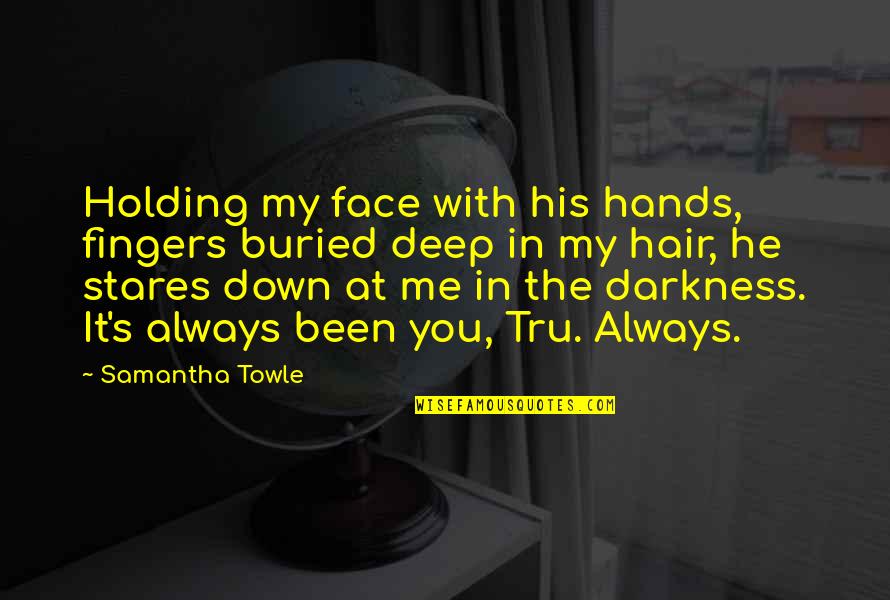 Deep Darkness Quotes By Samantha Towle: Holding my face with his hands, fingers buried