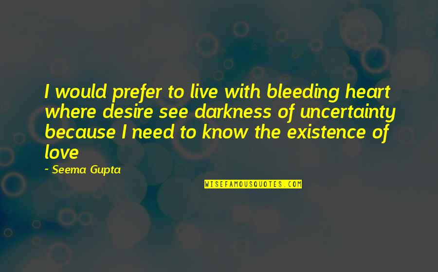 Deep Darkness Quotes By Seema Gupta: I would prefer to live with bleeding heart