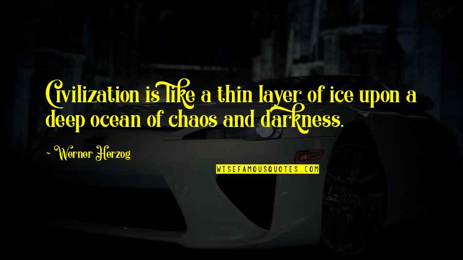 Deep Darkness Quotes By Werner Herzog: Civilization is like a thin layer of ice