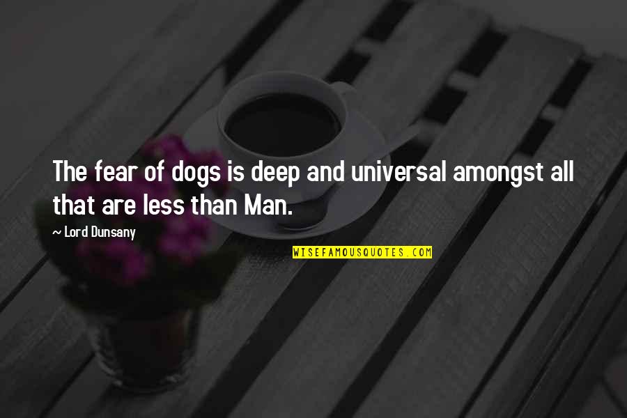 Deep Daughter Quotes By Lord Dunsany: The fear of dogs is deep and universal