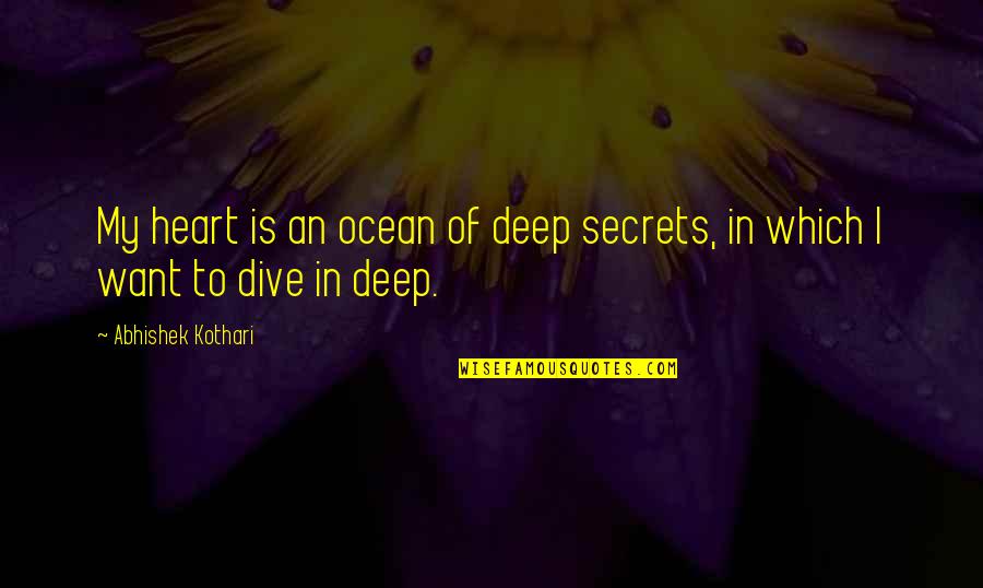 Deep Deep Quotes By Abhishek Kothari: My heart is an ocean of deep secrets, Deep Deep Quotes By Abhishek Kothari: My heart is an ocean of deep secrets,