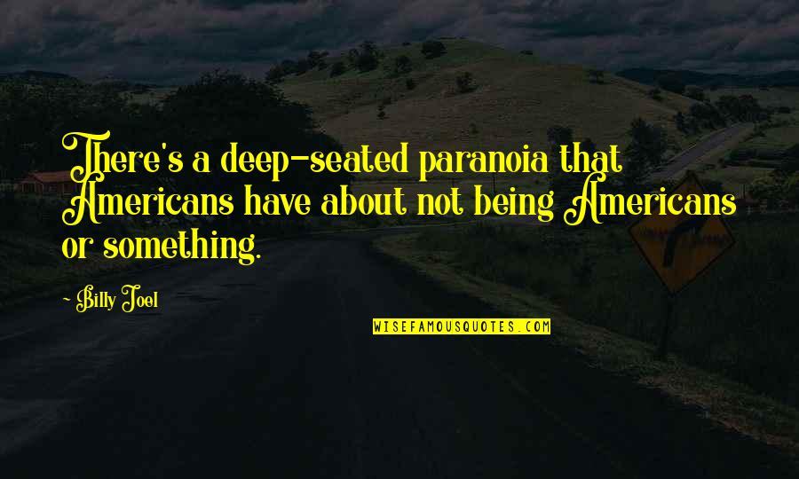 Deep Deep Quotes By Billy Joel: There's a deep-seated paranoia that Americans have about Deep Deep Quotes By Billy Joel: There's a deep-seated paranoia that Americans have about