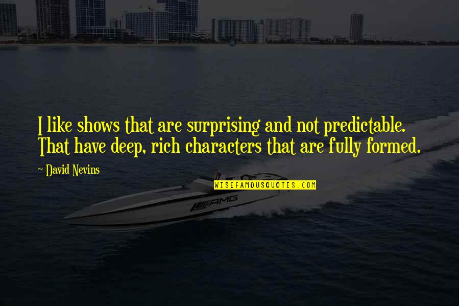 Deep Deep Quotes By David Nevins: I like shows that are surprising and not Deep Deep Quotes By David Nevins: I like shows that are surprising and not