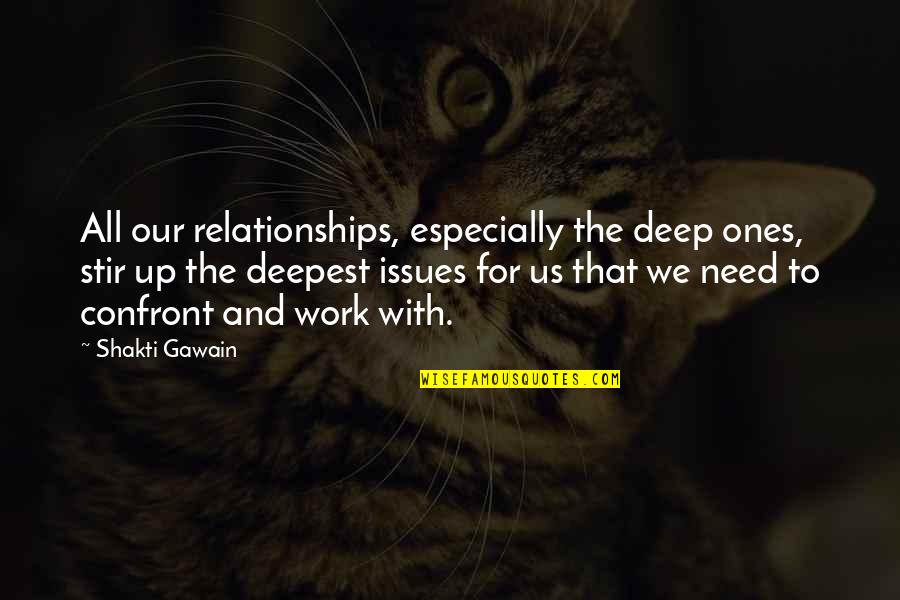 Deep Deep Quotes By Shakti Gawain: All our relationships, especially the deep ones, stir Deep Deep Quotes By Shakti Gawain: All our relationships, especially the deep ones, stir
