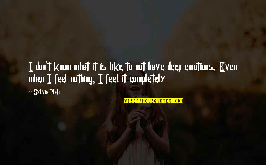 Deep Deep Quotes By Sylvia Plath: I don't know what it is like to Deep Deep Quotes By Sylvia Plath: I don't know what it is like to
