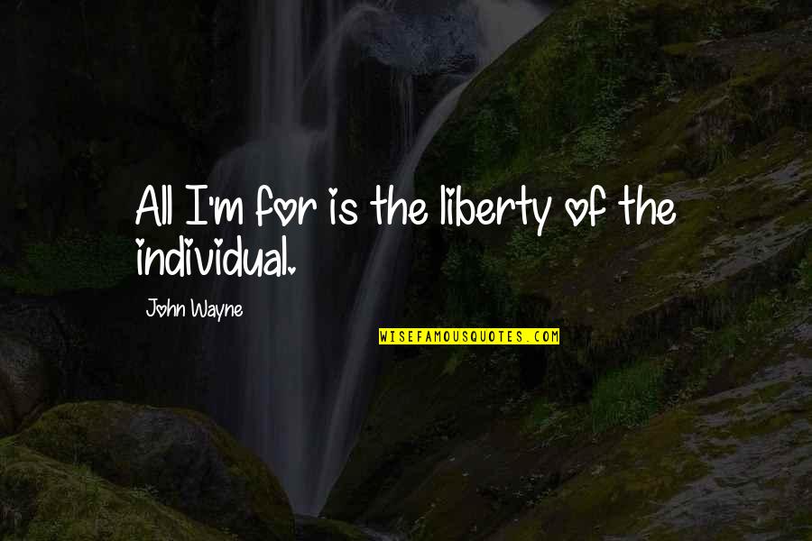 Deep Depressing Quotes By John Wayne: All I'm for is the liberty of the