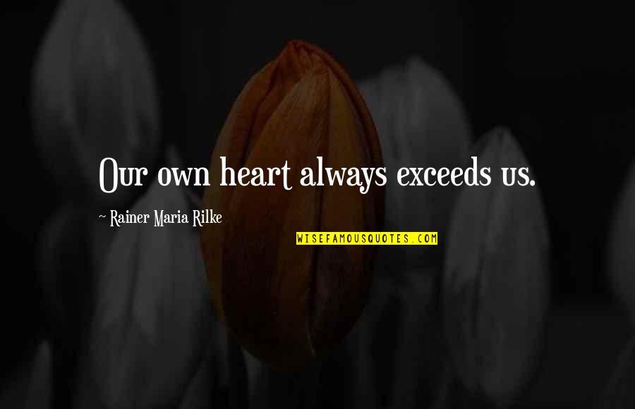 Deep Depressing Quotes By Rainer Maria Rilke: Our own heart always exceeds us.