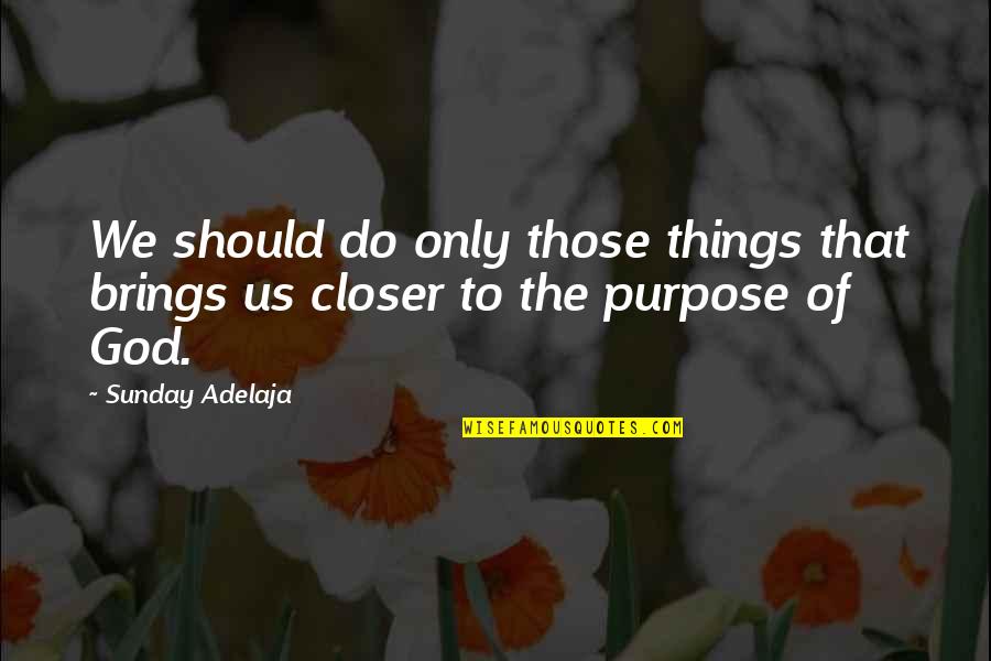 Deep Depressing Quotes By Sunday Adelaja: We should do only those things that brings