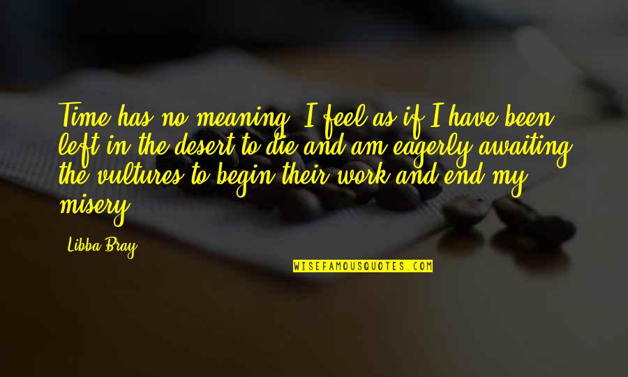 Deep Desire To Love Quotes By Libba Bray: Time has no meaning. I feel as if Deep Desire To Love Quotes By Libba Bray: Time has no meaning. I feel as if
