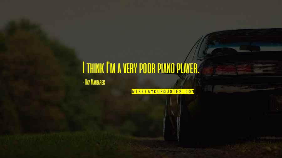 Deep Desire To Love Quotes By Ray Manzarek: I think I'm a very poor piano player. Deep Desire To Love Quotes By Ray Manzarek: I think I'm a very poor piano player.
