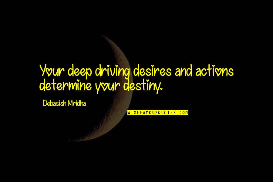 Deep Destiny 2 Quotes By Debasish Mridha: Your deep driving desires and actions determine your