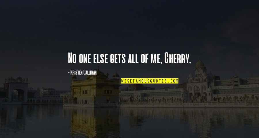 Deep Down Feelings Quotes By Kristen Callihan: No one else gets all of me, Cherry.