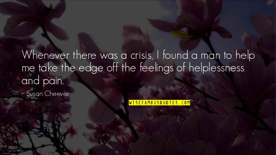Deep Down Feelings Quotes By Susan Cheever: Whenever there was a crisis, I found a