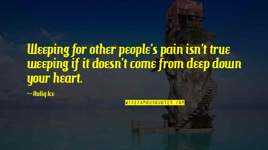 Deep Down In My Heart Quotes By Auliq Ice: Weeping for other people's pain isn't true weeping