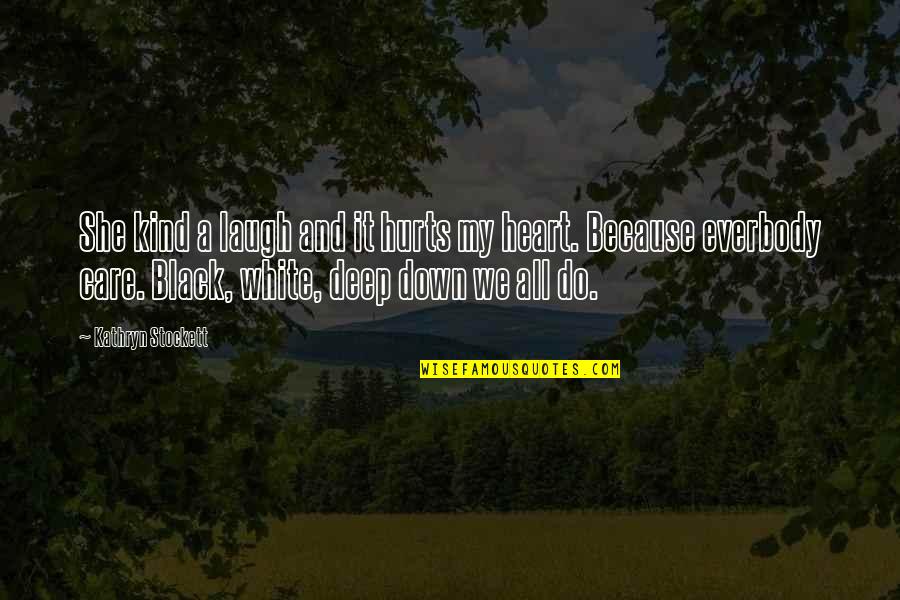 Deep Down In My Heart Quotes By Kathryn Stockett: She kind a laugh and it hurts my