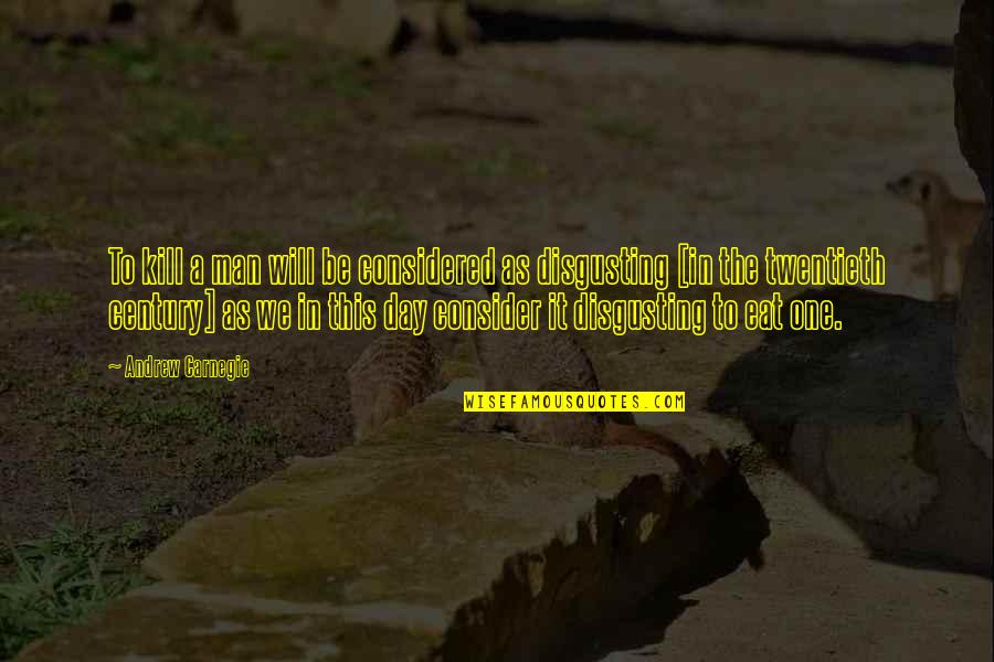 Deep Down Inside I Still Love You Quotes By Andrew Carnegie: To kill a man will be considered as Deep Down Inside I Still Love You Quotes By Andrew Carnegie: To kill a man will be considered as