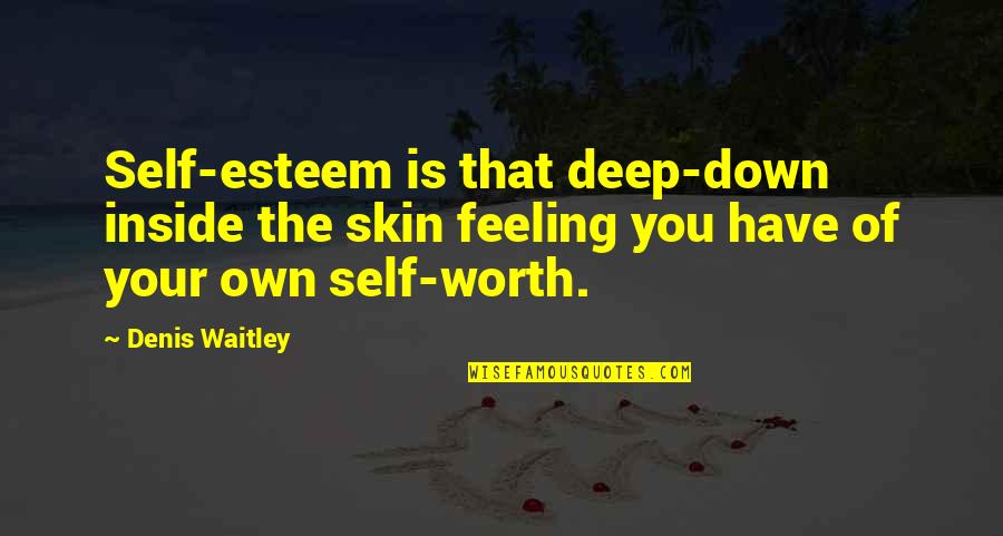 Deep Down Inside Quotes By Denis Waitley: Self-esteem is that deep-down inside the skin feeling