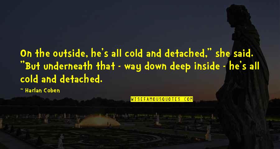 Deep Down Inside Quotes By Harlan Coben: On the outside, he's all cold and detached,"