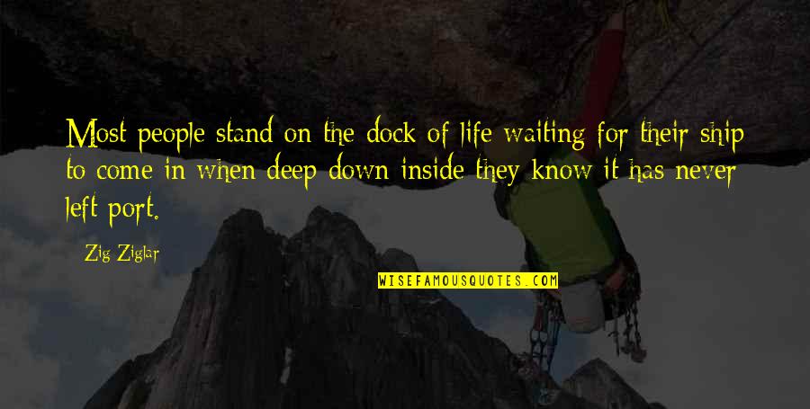 Deep Down Inside Quotes By Zig Ziglar: Most people stand on the dock of life