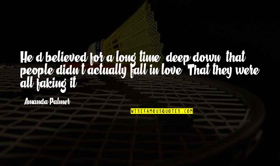 Deep Down Love Quotes By Amanda Palmer: He'd believed for a long time, deep down, Deep Down Love Quotes By Amanda Palmer: He'd believed for a long time, deep down,