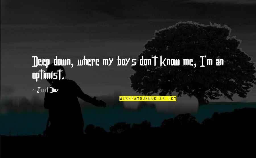 Deep Down Love Quotes By Junot Diaz: Deep down, where my boys don't know me,
