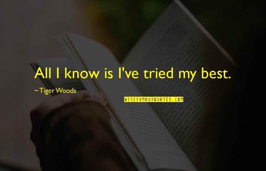 Deep Down Popular Book Quotes By Tiger Woods: All I know is I've tried my best.