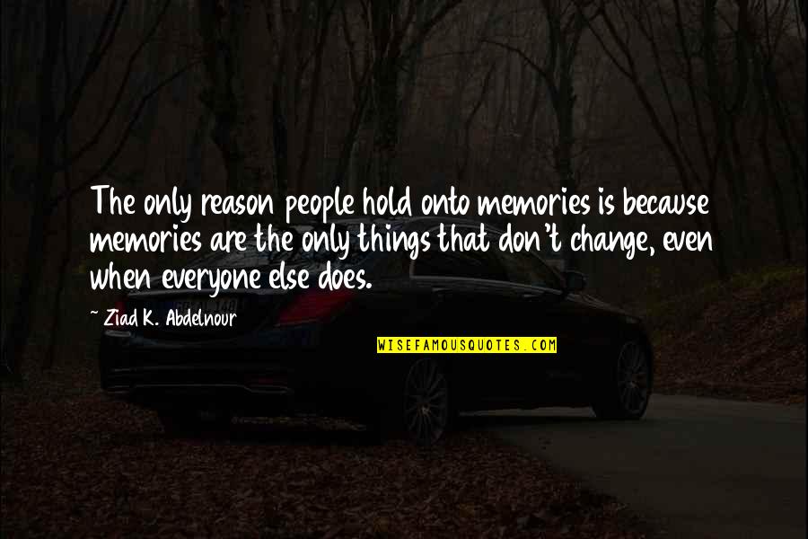 Deep Down Popular Book Quotes By Ziad K. Abdelnour: The only reason people hold onto memories is