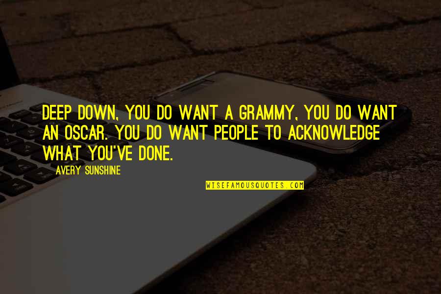 Deep Down Quotes By Avery Sunshine: Deep down, you do want a Grammy, you