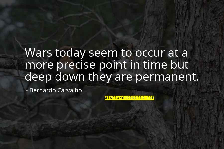 Deep Down Quotes By Bernardo Carvalho: Wars today seem to occur at a more