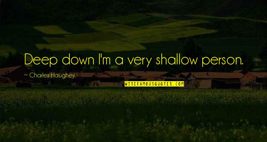Deep Down Quotes By Charles Haughey: Deep down I'm a very shallow person.