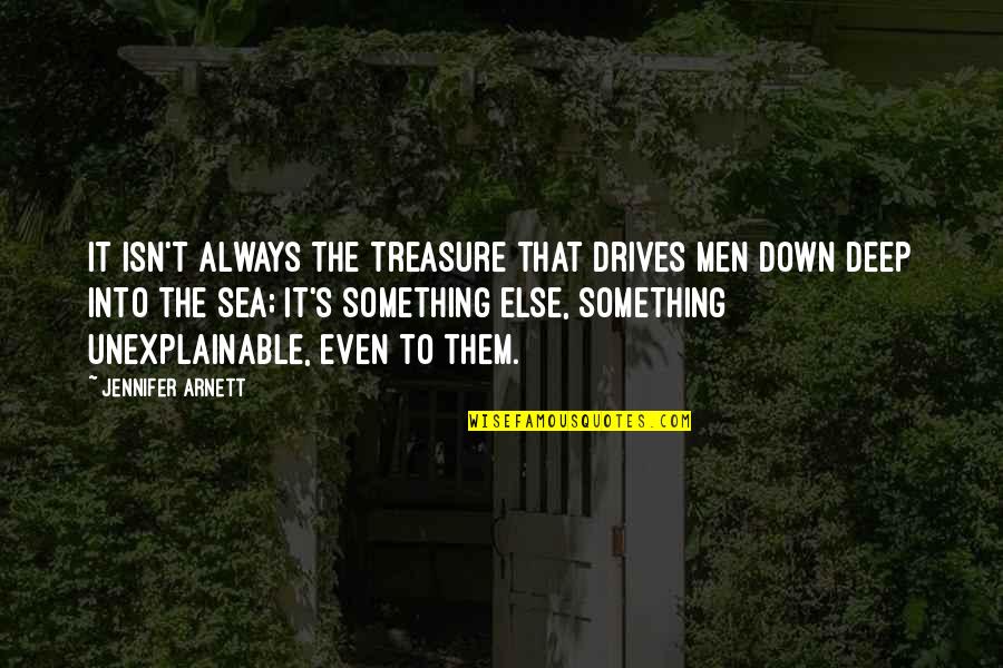 Deep Down Quotes By Jennifer Arnett: It isn't always the treasure that drives men