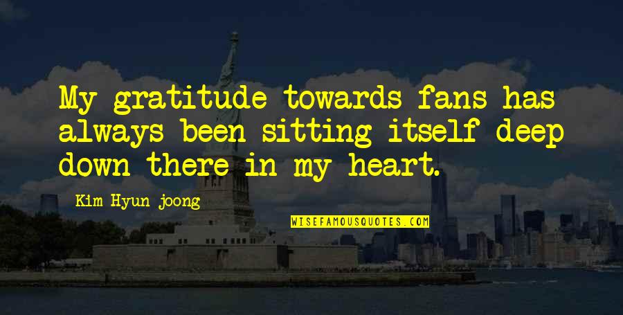 Deep Down Quotes By Kim Hyun-joong: My gratitude towards fans has always been sitting