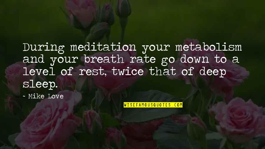 Deep Down Quotes By Mike Love: During meditation your metabolism and your breath rate