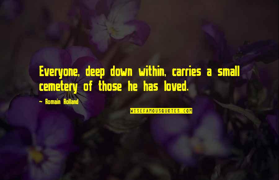 Deep Down Quotes By Romain Rolland: Everyone, deep down within, carries a small cemetery