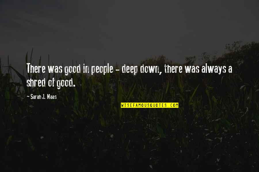 Deep Down Quotes By Sarah J. Maas: There was good in people - deep down,