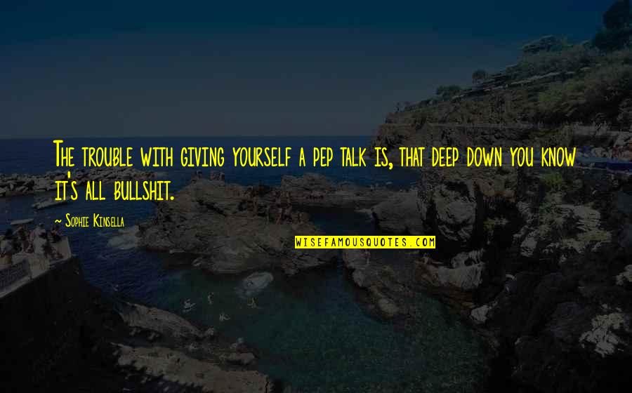 Deep Down Quotes By Sophie Kinsella: The trouble with giving yourself a pep talk