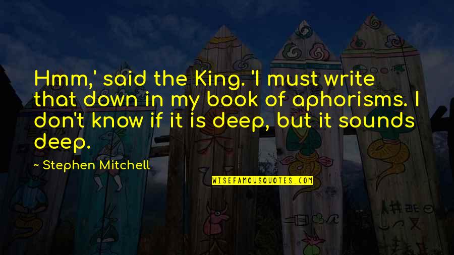 Deep Down Quotes By Stephen Mitchell: Hmm,' said the King. 'I must write that