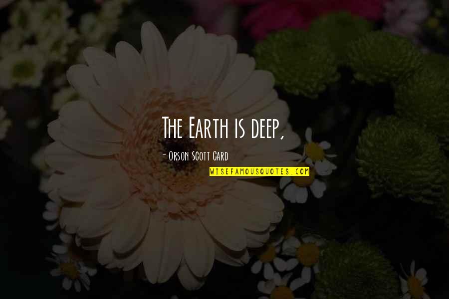 Deep Earth Quotes By Orson Scott Card: The Earth is deep,